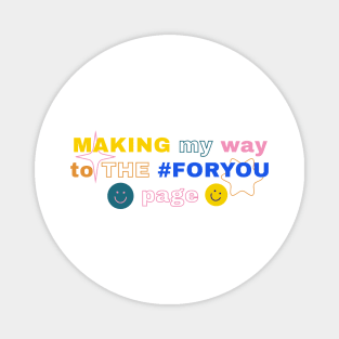 MAKING My Way to THE #FORYOU page Magnet